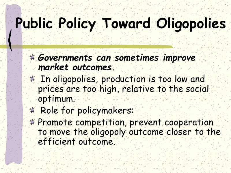 Public Policy Toward Oligopolies Governments can sometimes improve market outcomes.  In oligopolies, production